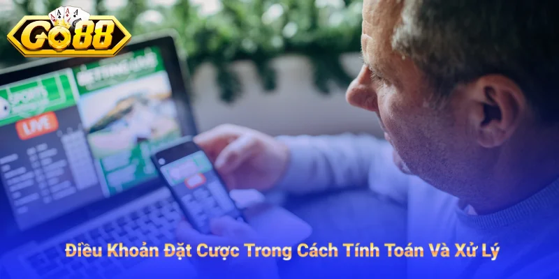 Điều Khoản Đặt Cược Trong Cách Tính Toán Và Xử Lý