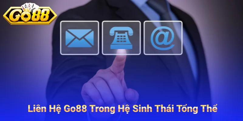 Liên Hệ Go88 Trong Hệ Sinh Thái Tổng Thể